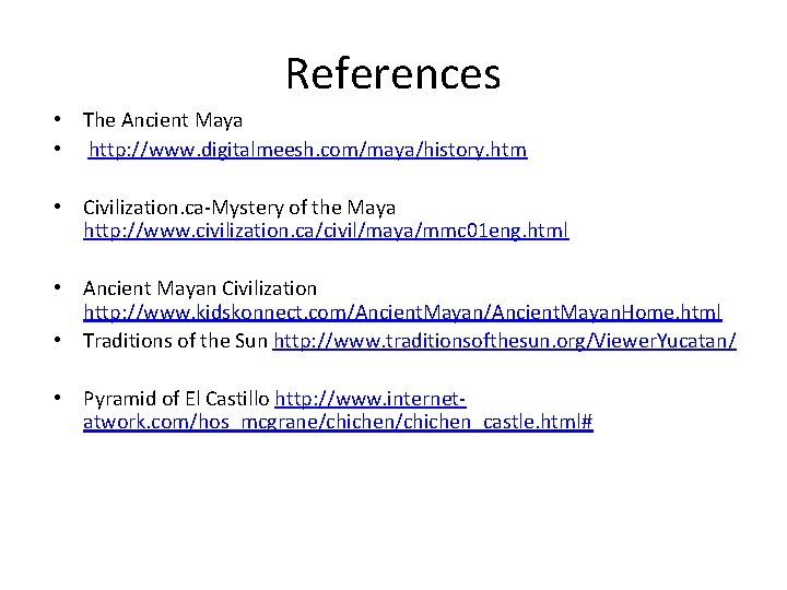 References • The Ancient Maya • http: //www. digitalmeesh. com/maya/history. htm • Civilization. ca-Mystery