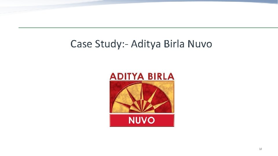 Case Study: - Aditya Birla Nuvo 18 