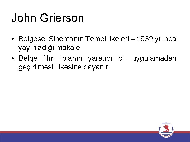John Grierson • Belgesel Sinemanın Temel İlkeleri – 1932 yılında yayınladığı makale • Belge