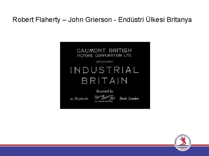 Robert Flaherty – John Grierson - Endüstri Ülkesi Britanya 