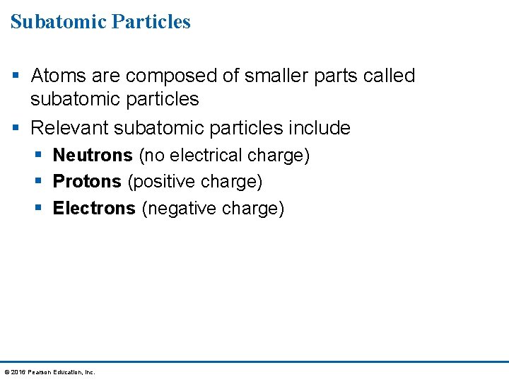 Subatomic Particles § Atoms are composed of smaller parts called subatomic particles § Relevant