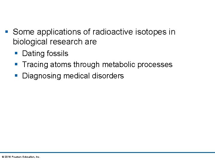 § Some applications of radioactive isotopes in biological research are § Dating fossils §