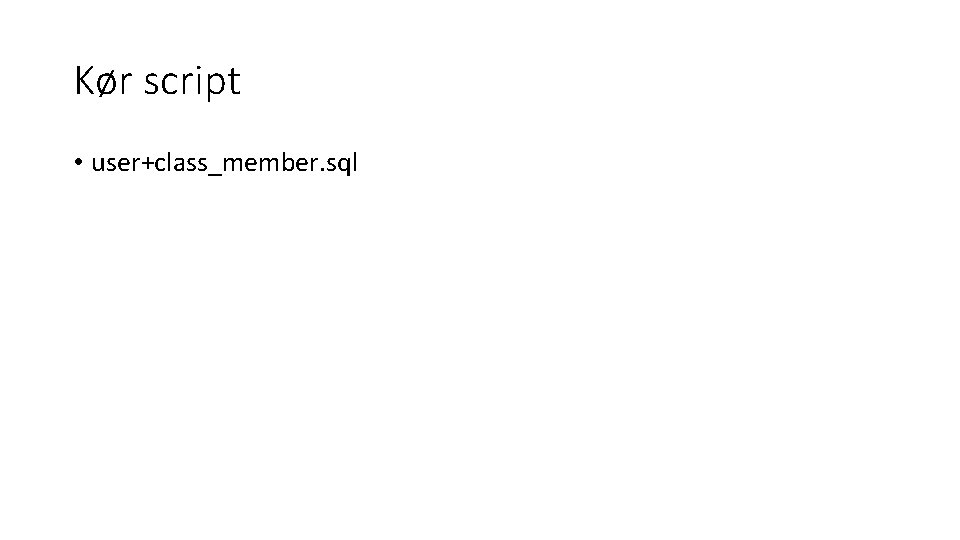 Kør script • user+class_member. sql 