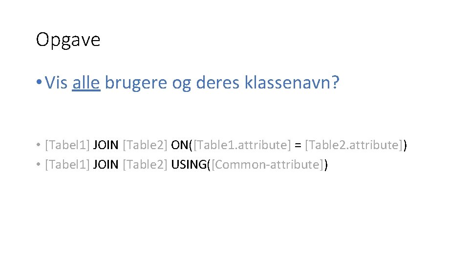 Opgave • Vis alle brugere og deres klassenavn? • [Tabel 1] JOIN [Table 2]