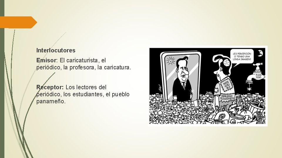 Interlocutores Emisor: El caricaturista, el periódico, la profesora, la caricatura. Receptor: Los lectores del