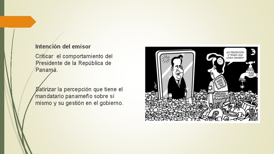 Intención del emisor Criticar el comportamiento del Presidente de la República de Panamá. Satirizar