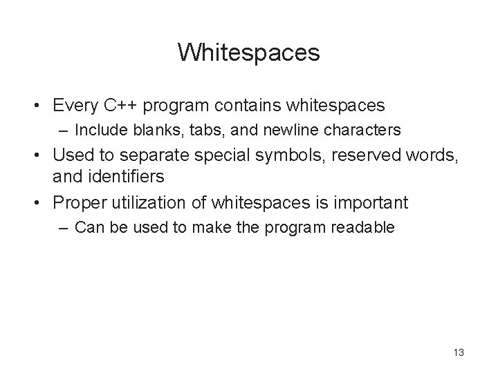 Whitespaces • Every C++ program contains whitespaces – Include blanks, tabs, and newline characters Whitespaces • Every C++ program contains whitespaces – Include blanks, tabs, and newline characters