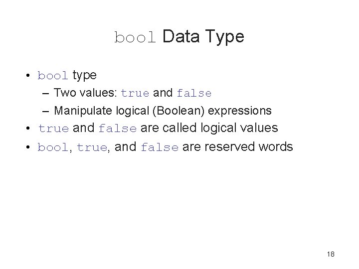 bool Data Type • bool type – Two values: true and false – Manipulate bool Data Type • bool type – Two values: true and false – Manipulate