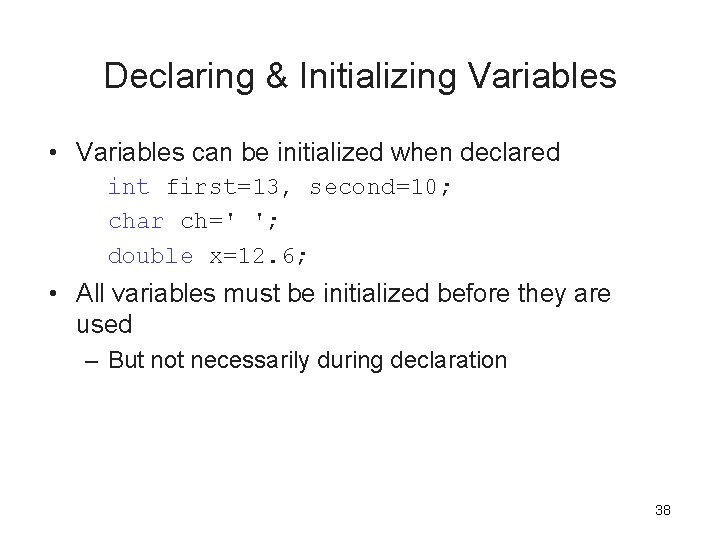 Declaring & Initializing Variables • Variables can be initialized when declared int first=13, second=10; Declaring & Initializing Variables • Variables can be initialized when declared int first=13, second=10;