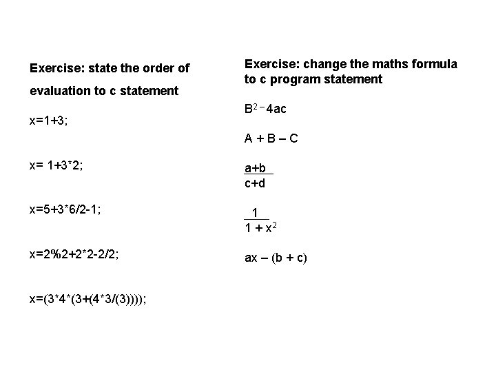 Exercise: state the order of evaluation to c statement x=1+3; Exercise: change the maths Exercise: state the order of evaluation to c statement x=1+3; Exercise: change the maths