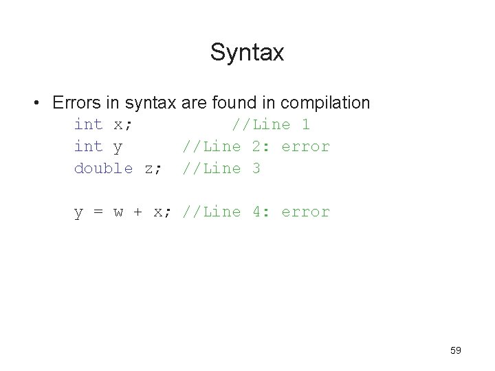 Syntax • Errors in syntax are found in compilation int x; int y double Syntax • Errors in syntax are found in compilation int x; int y double