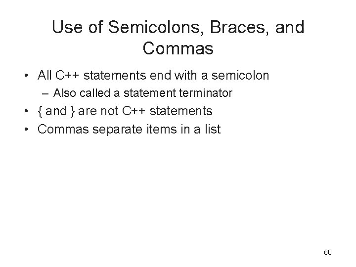 Use of Semicolons, Braces, and Commas • All C++ statements end with a semicolon Use of Semicolons, Braces, and Commas • All C++ statements end with a semicolon