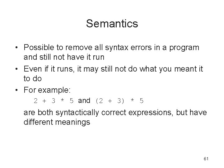 Semantics • Possible to remove all syntax errors in a program and still not Semantics • Possible to remove all syntax errors in a program and still not