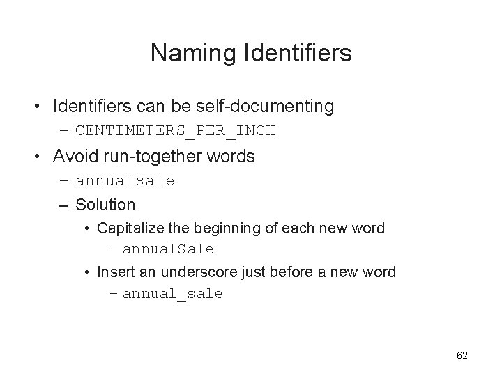 Naming Identifiers • Identifiers can be self-documenting – CENTIMETERS_PER_INCH • Avoid run-together words – Naming Identifiers • Identifiers can be self-documenting – CENTIMETERS_PER_INCH • Avoid run-together words –