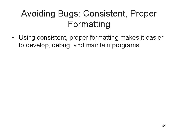 Avoiding Bugs: Consistent, Proper Formatting • Using consistent, proper formatting makes it easier to Avoiding Bugs: Consistent, Proper Formatting • Using consistent, proper formatting makes it easier to