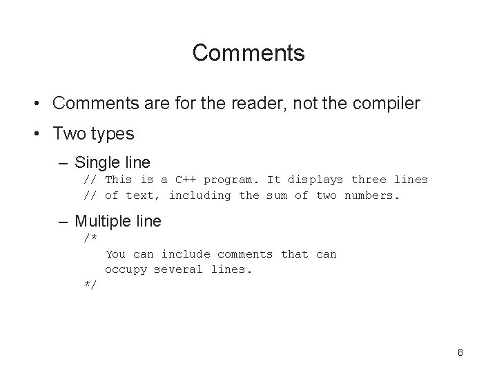 Comments • Comments are for the reader, not the compiler • Two types – Comments • Comments are for the reader, not the compiler • Two types –