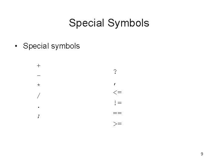 Special Symbols • Special symbols + * /. ; ? , <= != == Special Symbols • Special symbols + * /. ; ? , <= != ==