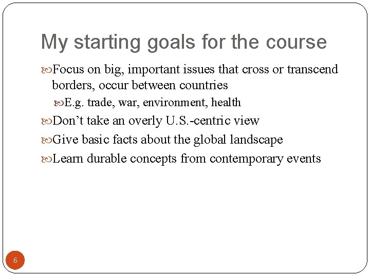 My starting goals for the course Focus on big, important issues that cross or