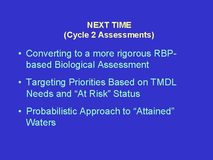 NEXT TIME (Cycle 2 Assessments) • Converting to a more rigorous RBPbased Biological Assessment