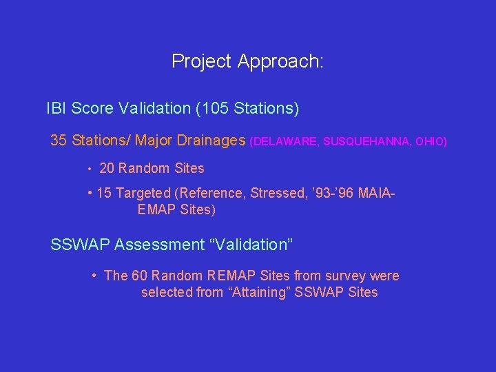 Project Approach: IBI Score Validation (105 Stations) 35 Stations/ Major Drainages (DELAWARE, SUSQUEHANNA, OHIO)