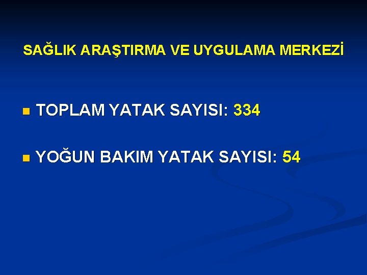 SAĞLIK ARAŞTIRMA VE UYGULAMA MERKEZİ n TOPLAM YATAK SAYISI: 334 n YOĞUN BAKIM YATAK