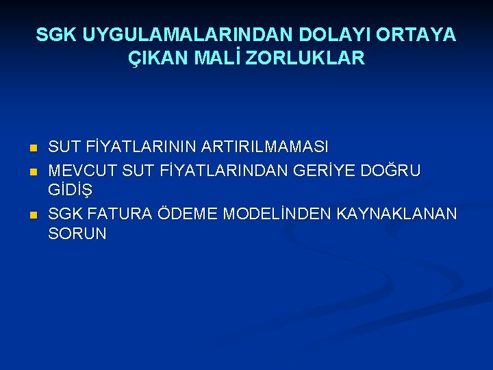 SGK UYGULAMALARINDAN DOLAYI ORTAYA ÇIKAN MALİ ZORLUKLAR n n n SUT FİYATLARININ ARTIRILMAMASI MEVCUT