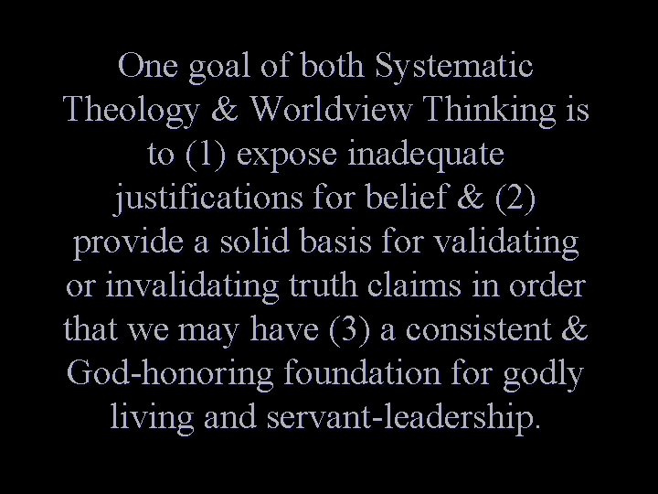 One goal of both Systematic Theology & Worldview Thinking is to (1) expose inadequate