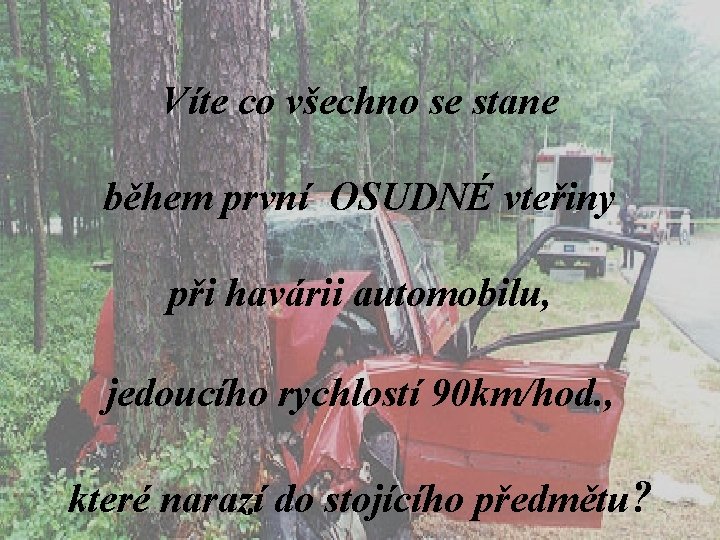 Víte co všechno se stane během první OSUDNÉ vteřiny při havárii automobilu, jedoucího rychlostí