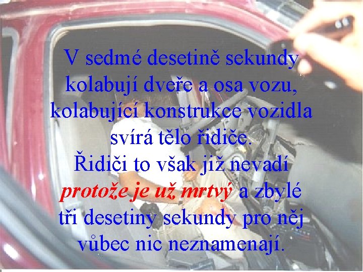 V sedmé desetině sekundy kolabují dveře a osa vozu, kolabující konstrukce vozidla svírá tělo