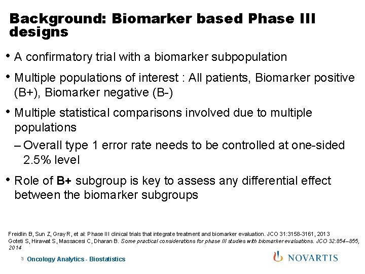 Background: Biomarker based Phase III designs • A confirmatory trial with a biomarker subpopulation