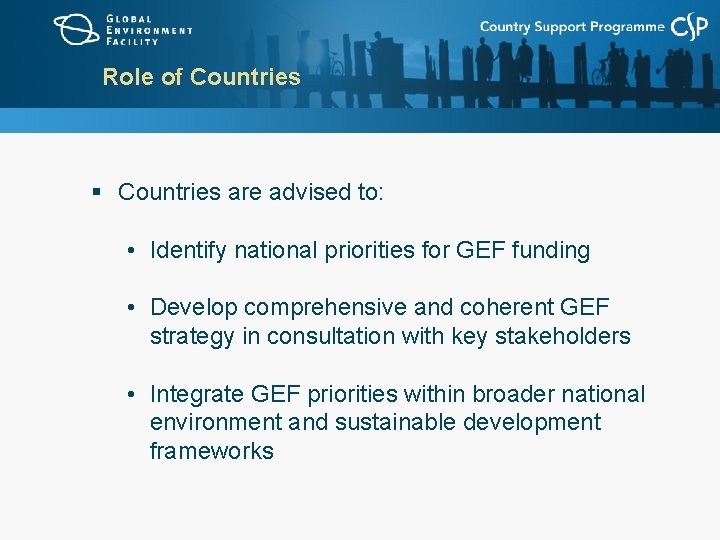 Role of Countries § Countries are advised to: • Identify national priorities for GEF