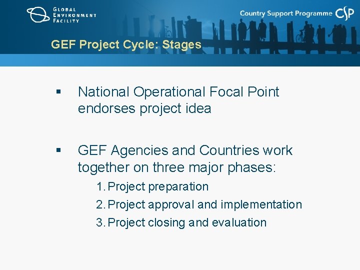 GEF Project Cycle: Stages § National Operational Focal Point endorses project idea § GEF