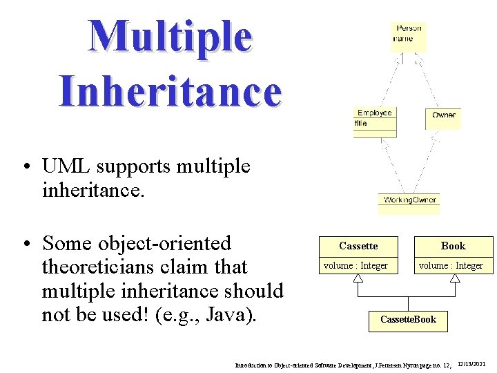 Multiple Inheritance • UML supports multiple inheritance. • Some object-oriented theoreticians claim that multiple