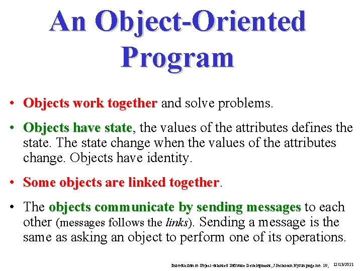 An Object-Oriented Program • Objects work together and solve problems. • Objects have state,