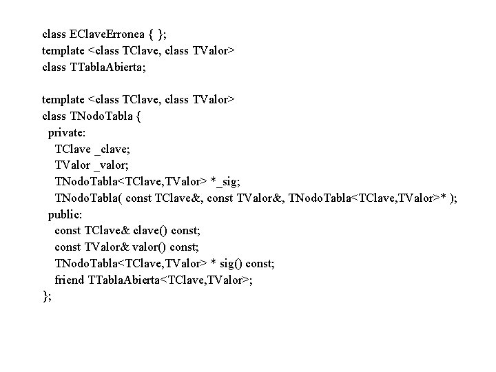 class EClave. Erronea { }; template <class TClave, class TValor> class TTabla. Abierta; template