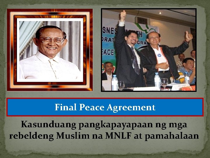 Final Peace Agreement Kasunduang pangkapayapaan ng mga rebeldeng Muslim na MNLF at pamahalaan 