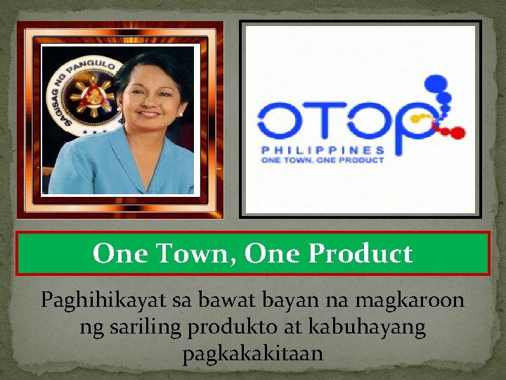 One Town, One Product Paghihikayat sa bawat bayan na magkaroon ng sariling produkto at