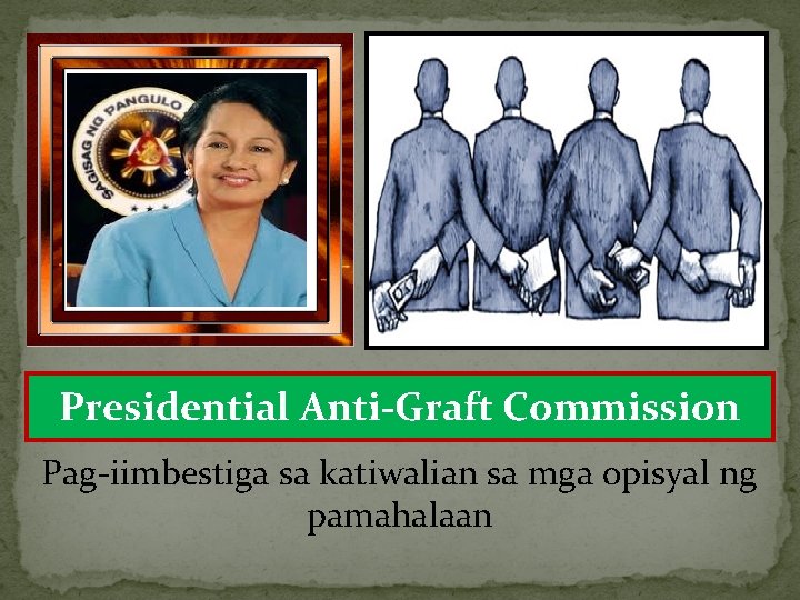 Presidential Anti-Graft Commission Pag-iimbestiga sa katiwalian sa mga opisyal ng pamahalaan 