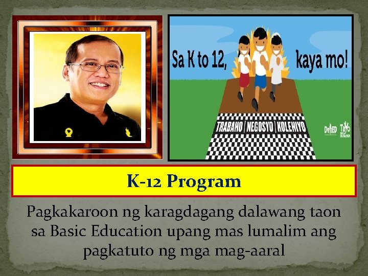 K-12 Program Pagkakaroon ng karagdagang dalawang taon sa Basic Education upang mas lumalim ang