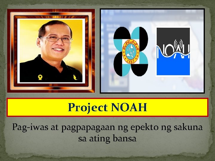 Project NOAH Pag-iwas at pagpapagaan ng epekto ng sakuna sa ating bansa 