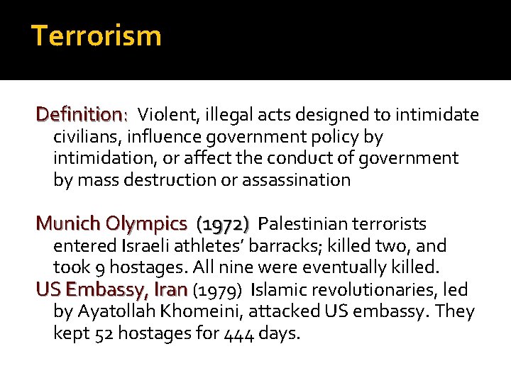 Terrorism Definition: Violent, illegal acts designed to intimidate civilians, influence government policy by intimidation,