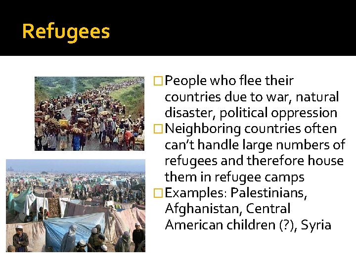 Refugees �People who flee their countries due to war, natural disaster, political oppression �Neighboring