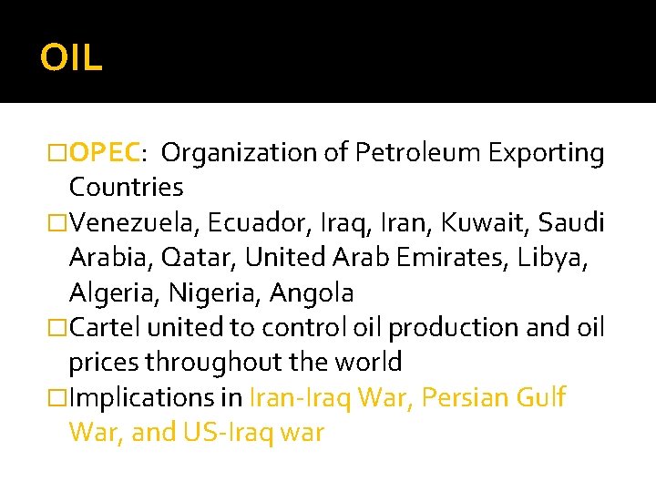 OIL �OPEC: Organization of Petroleum Exporting Countries �Venezuela, Ecuador, Iraq, Iran, Kuwait, Saudi Arabia,