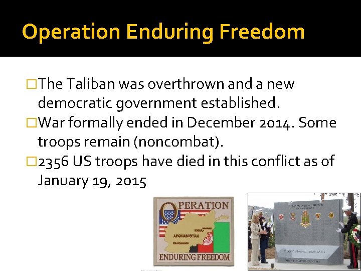 Operation Enduring Freedom �The Taliban was overthrown and a new democratic government established. �War