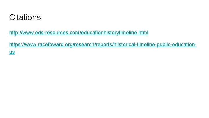 Citations http: //www. eds-resources. com/educationhistorytimeline. html https: //www. racefoward. org/research/reports/hiistorical-timeline-public-educationus 