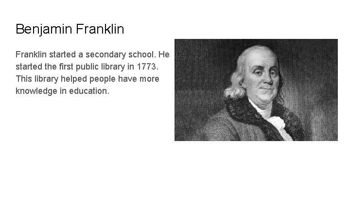 Benjamin Franklin started a secondary school. He started the first public library in 1773.