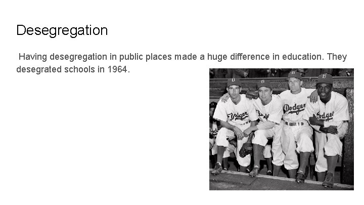 Desegregation Having desegregation in public places made a huge difference in education. They desegrated