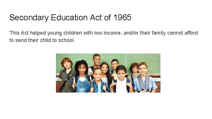 Secondary Education Act of 1965 This Act helped young children with low income, and/or