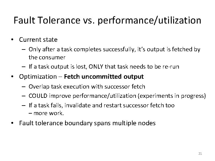 Fault Tolerance vs. performance/utilization • Current state – Only after a task completes successfully,