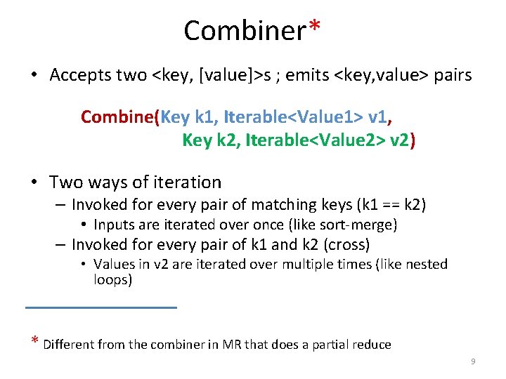 Combiner* • Accepts two <key, [value]>s ; emits <key, value> pairs Combine(Key k 1,